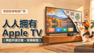 告别90秒开机广告与臃肿后台！开源神器 CleanYourTV 与 Aerial 实操指南：Wi-Fi ADB 免 Root 深度净化、智能冻结流氓服务与 Apple TV 极简桌面改造全景实录